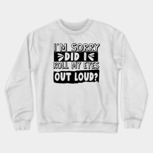 Im Sorry Did I Just Roll My Eyes Out Loud, Sarcastic Shirt, Funny Roll My Eyes Crewneck Sweatshirt